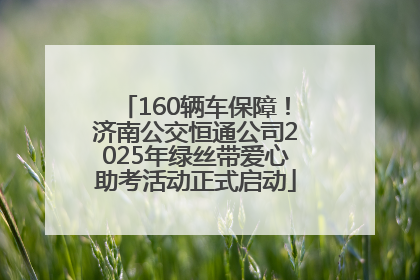 160辆车保障！济南公交恒通公司2025年绿丝带爱心助考活动正式启动