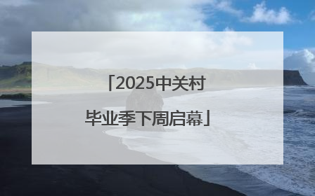2025中关村毕业季下周启幕