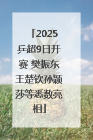 2025乒超9日开赛 樊振东王楚钦孙颖莎等悉数亮相