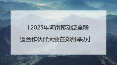 2025年河南移动泛全联盟合作伙伴大会在郑州举办