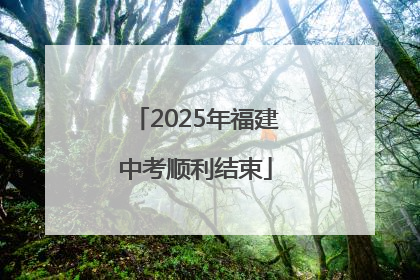 2025年福建中考顺利结束