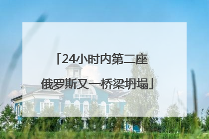 24小时内第二座 俄罗斯又一桥梁坍塌