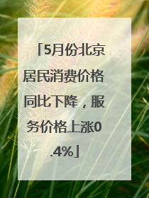 5月份北京居民消费价格同比下降，服务价格上涨0.4%