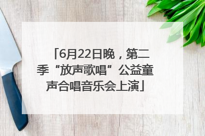 6月22日晚，第二季“放声歌唱”公益童声合唱音乐会上演